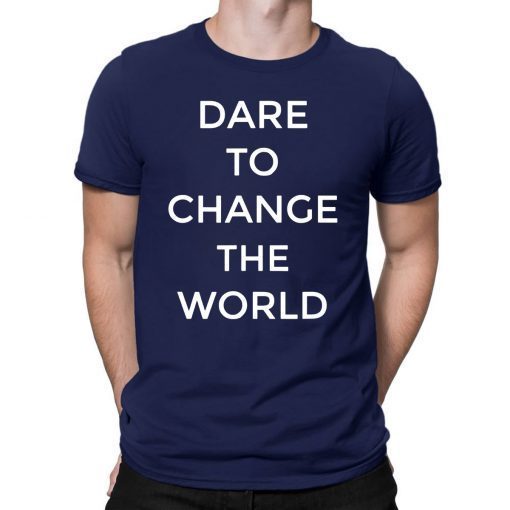 Dare To Change The World Tee Shirt