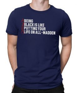 Being Black Is Like Putting Your Life On All Madden Classic T-Shirt
