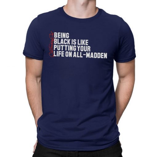 Being Black Is Like Putting Your Life On All Madden Classic T-Shirt