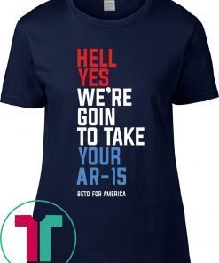 Beto Hell Yes We’re Going To Take Your Ar-15 Classic Tee Shirt