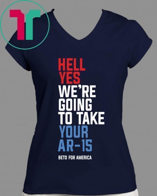 Hell Yes We’re Going To Take Your Ar-15 Classic Tee Shirt