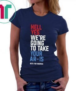 Beto Hell Yes We’re Going To Take Your Ar 15 Unisex T-Shirt