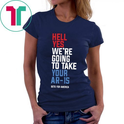 Beto Hell Yes We’re Going To Take Your Ar 15 Unisex T-Shirt