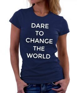 Dare To Change The World Tee Shirt