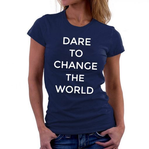 Dare To Change The World Tee Shirt