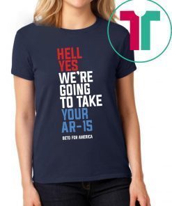 Hell Yes, We’re Going To Take Your AR-15 T-Shirt Beto Orourke Tee