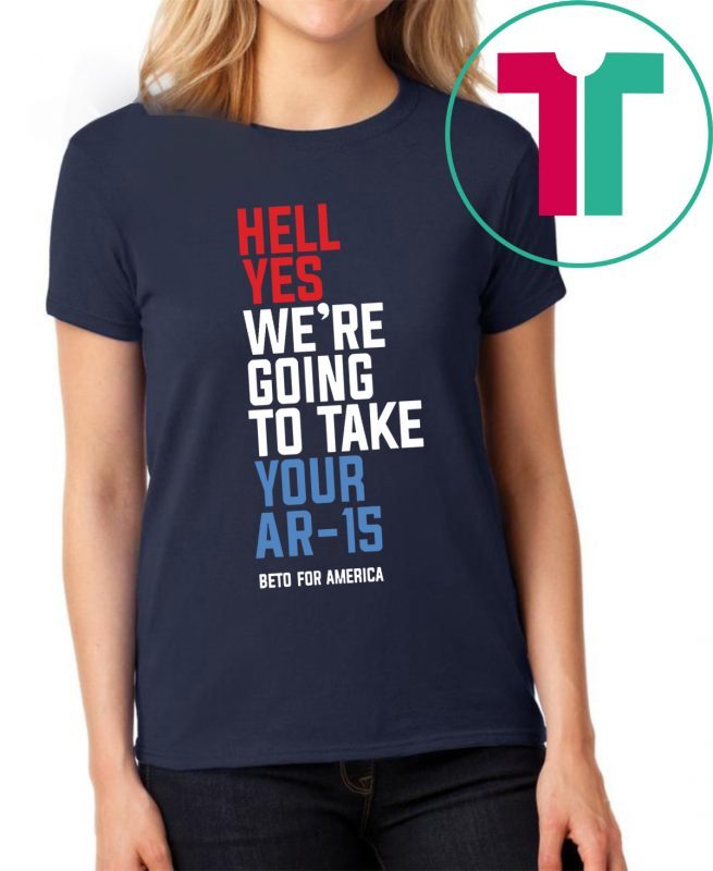 Hell Yes, We’re Going To Take Your AR-15 T-Shirt Beto Orourke Tee