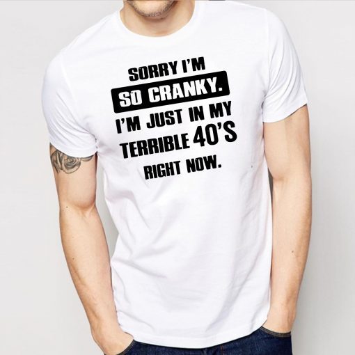 Sorry I'm so cranky I'm just in my terrible 30's right now Unisex T-Shirt