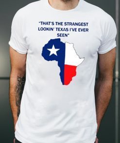 That’s the strangest Lookin’ Texas I’ve ever seen 2019 Tee Shirt