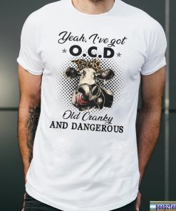 I've got ocd old cranky and dangerous heifer farmer Shirt