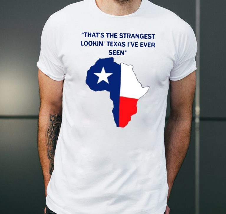 That’s the strangest Lookin’ Texas I’ve ever seen 2019 Tee Shirt