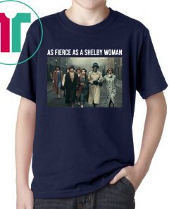 Peaky Blinders As Fierce As A Shelby Woman shirt