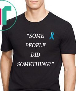 Some People Did Something Limited Edition Shirts