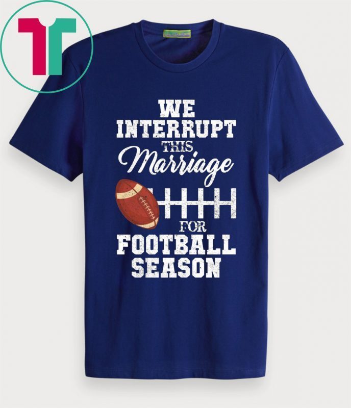 We Interrupt This Marriage For Football Season 2019 T-Shirt