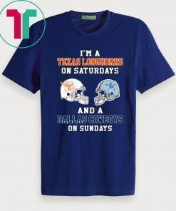 I'm a Texas Longhorns on Saturdays and a Dallas Cowboys on sundays T-Shirts