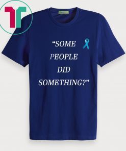 Some People Did Something Limited Edition Tee Shirt