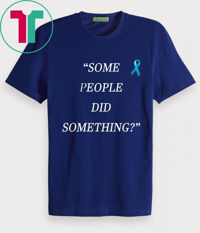 Some People Did Something Limited Edition Tee Shirt