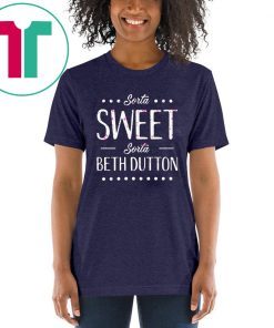 Sorta Sweet Sorta Beth Dutton Tee Shirts