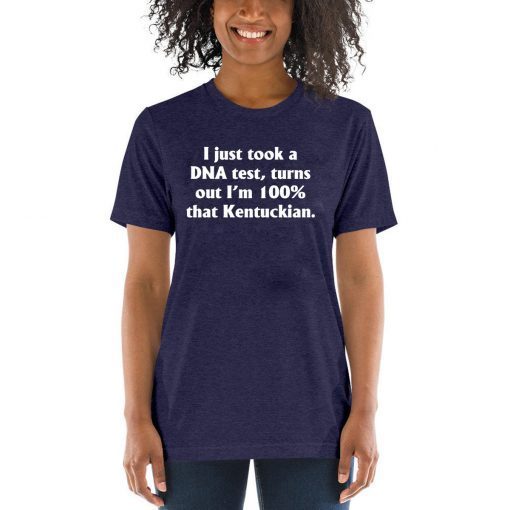 I just took a dna test turns out I'm 100 percent that Kentuckian T-Shirt