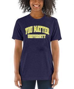 You Matter University Where Everyone Is Accepted Shirt
