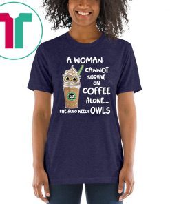 A woman cannot survive on coffee alone she also needs Owls Gift T-Shirt
