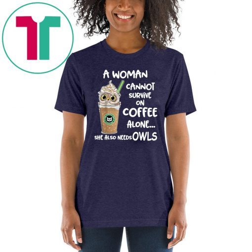 A woman cannot survive on coffee alone she also needs Owls Gift T-Shirt