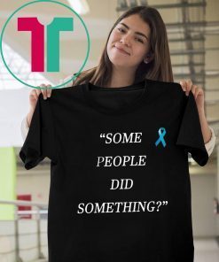 Some People Did Something Limited Edition Tee Shirt