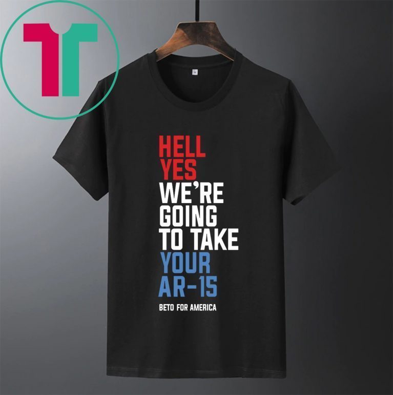 Womens Hell Yes, We’re Going To Take Your AR-15 Beto Orourke Shirt