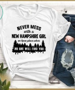 Never mess with a new hampshire girl we know places where no one will find you Tee Shirt