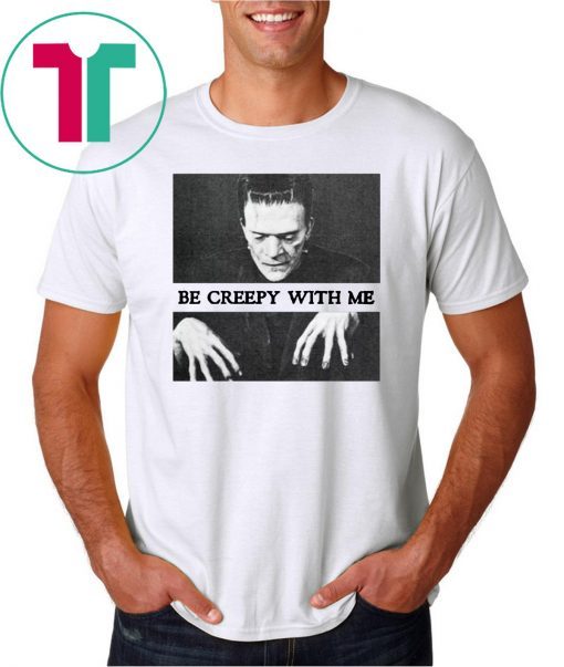 Frankenstein Be creepy with me 2019 T-Shirt