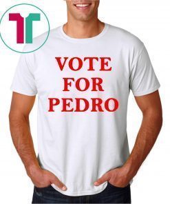Vote for Pedro Shirt