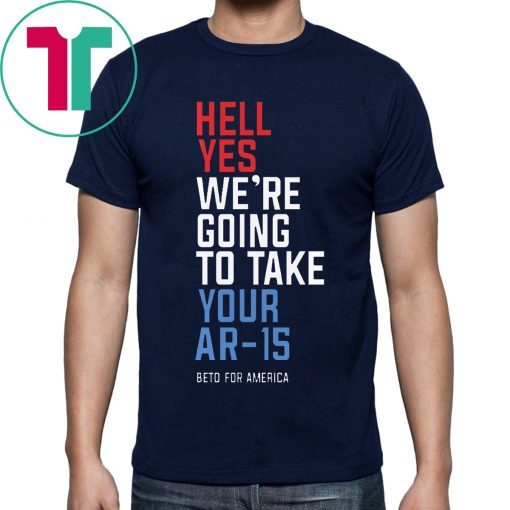 Offcial Beto Orourke Hell Yes We’re Going To Take Your Ar-15 Tee Shirt