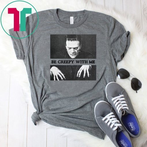 Frankenstein Be creepy with me 2019 T-Shirt