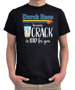 Dutch Bros Coffee Because Crack Is Bad For You T-Shirt