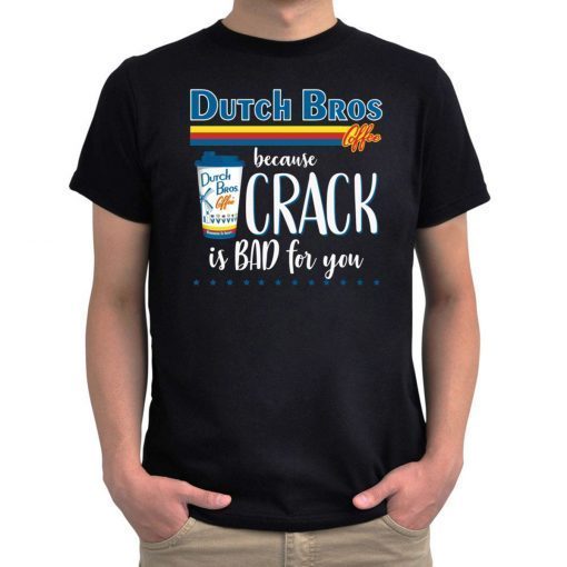 Dutch Bros Coffee Because Crack Is Bad For You T-Shirt