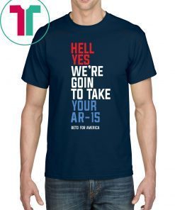 Beto Hell Yes We’re Going To Take Your Ar-15 Original T-Shirt