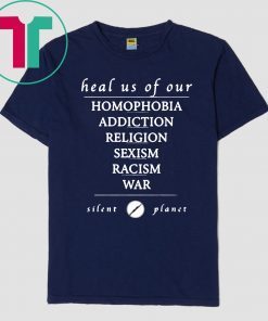 Heal us of our homophobia, addiction, religion, racism, sexism, war Silent Planet Offcial T-Shirt