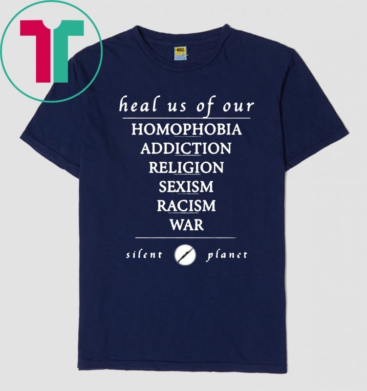 Heal us of our homophobia, addiction, religion, racism, sexism, war Silent Planet Offcial T-Shirt