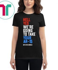 Hell Yes, We’re Going To Take Your AR-15 Tee Shirt Beto Orourke