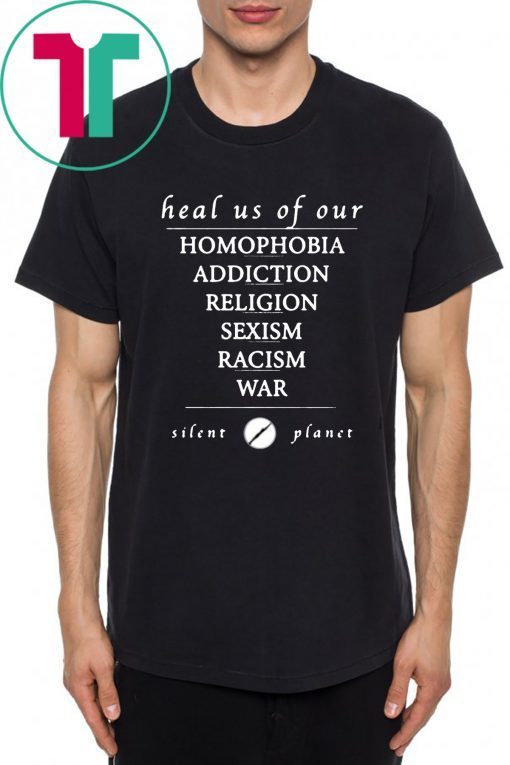 Heal us of our homophobia, addiction, religion, racism, sexism, war Silent Planet Offcial T-Shirt