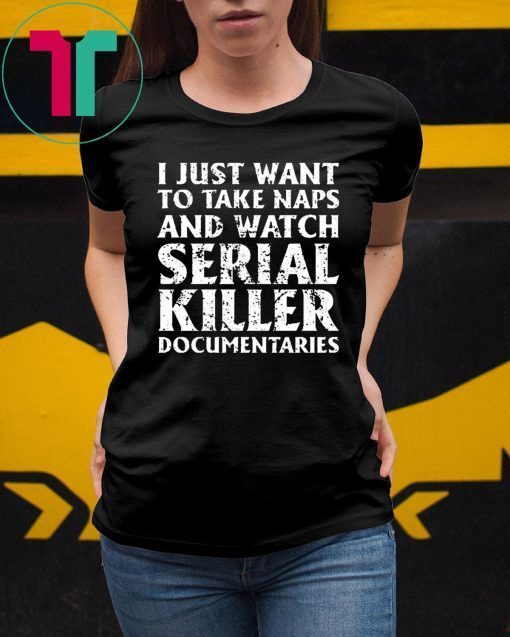 I just want to take naps and watch serial killer documentaries Unisex T-Shirt