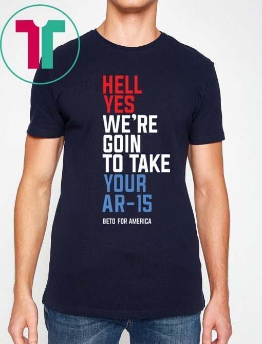 Beto Hell Yes We’re Going To Take Your Ar-15 Limited Edition Tee Shirt