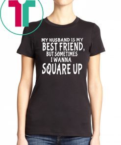 My husband is my best friends but sometimes I wanna square up Tee Shirt