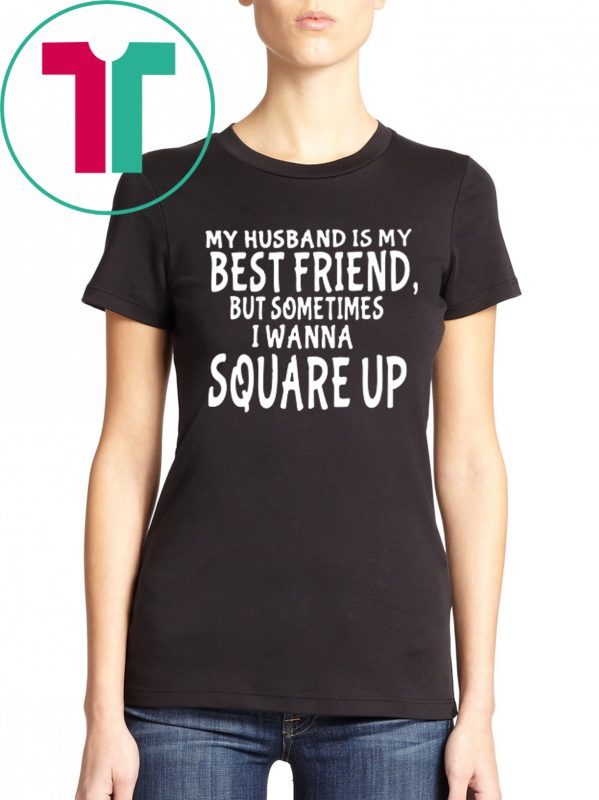 My husband is my best friends but sometimes I wanna square up Tee Shirt