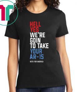 Beto Hell Yes We’re Going To Take Your Ar-15 Original T-Shirt