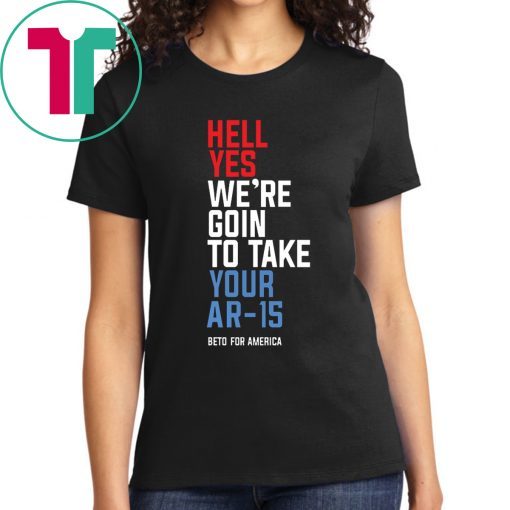 Beto Hell Yes We’re Going To Take Your Ar-15 Original T-Shirt