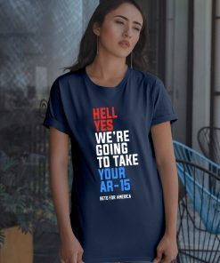 Hell Yes, We’re Going To Take Your AR-15 Beto Orourke Gift T-Shirt