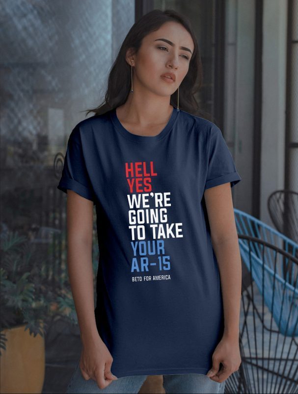 Beto Hell Shirt Yes We’re Going To Take Your Ar-15 Tee Shirt