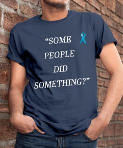 Some People Did Something Mens Womens Tee Shirt