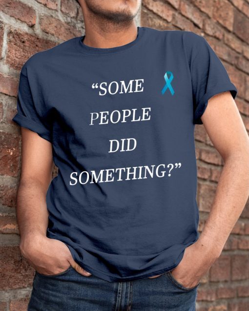 Some People Did Something Mens Womens Tee Shirt